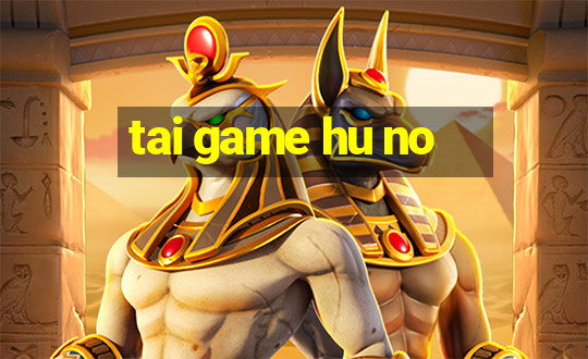 tai game hu no