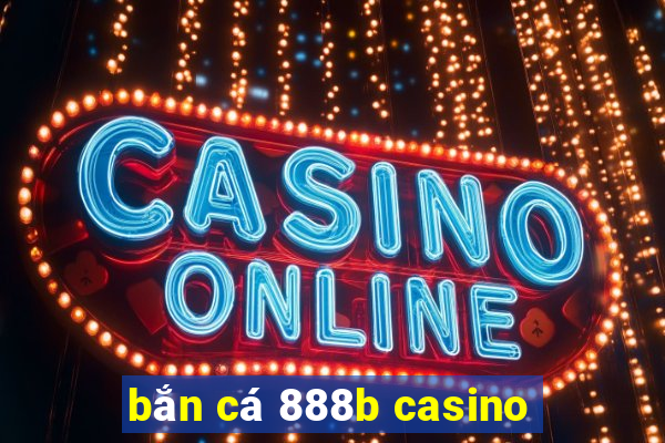 bắn cá 888b casino