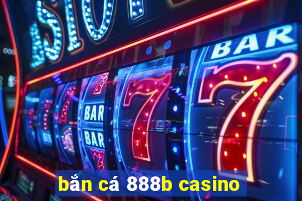 bắn cá 888b casino