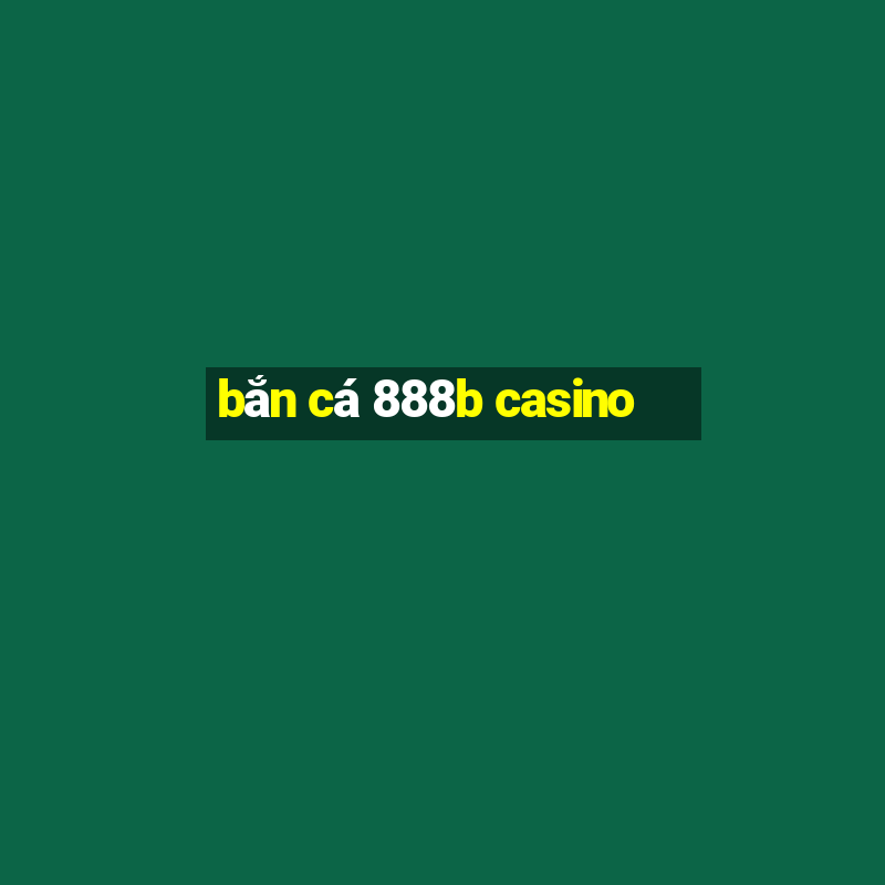 bắn cá 888b casino