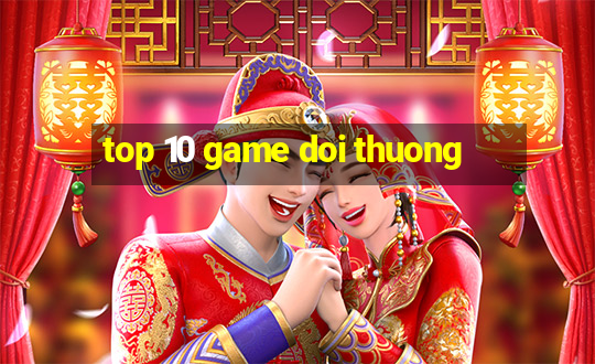 top 10 game doi thuong