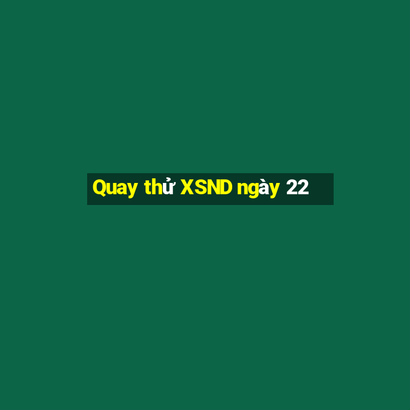 Quay thử XSND ngày 22