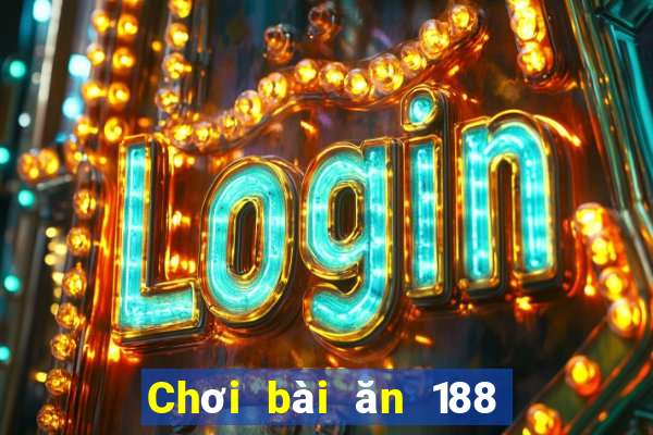 Chơi bài ăn 188 một ngày 100