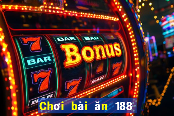 Chơi bài ăn 188 một ngày 100