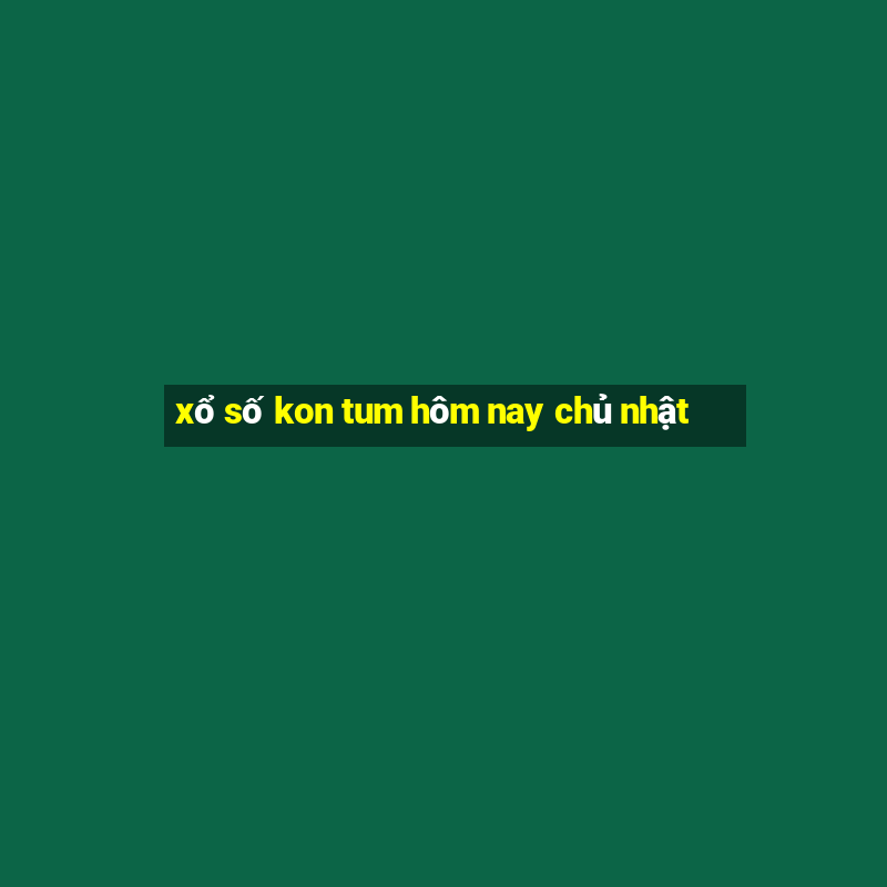 xổ số kon tum hôm nay chủ nhật