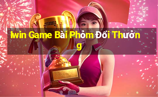 Iwin Game Bài Phỏm Đổi Thưởng