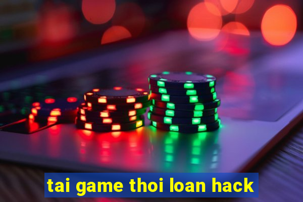 tai game thoi loan hack