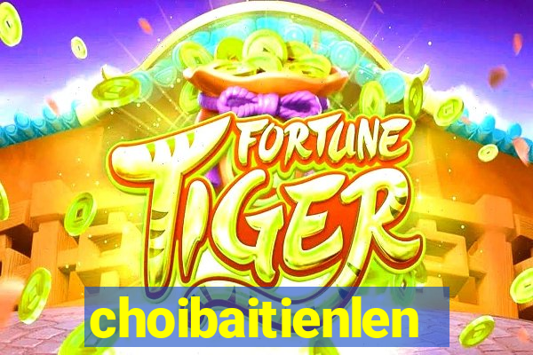 choibaitienlen