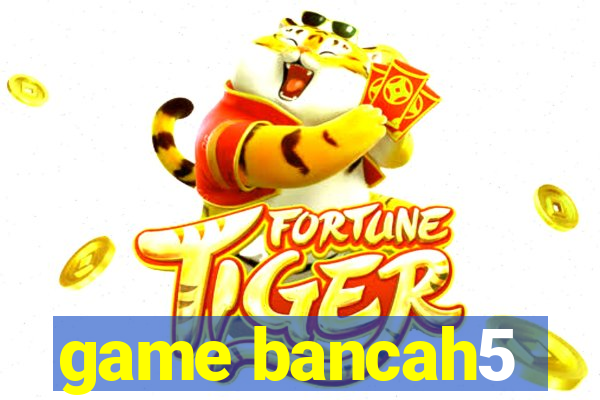 game bancah5