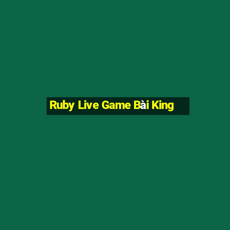 Ruby Live Game Bài King