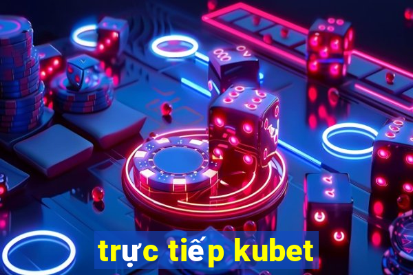 trực tiếp kubet