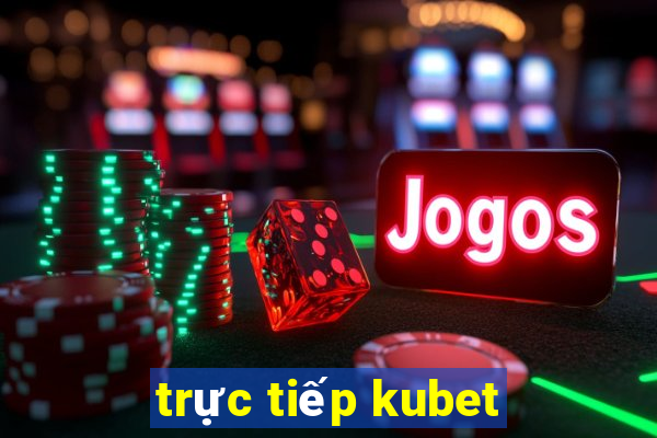 trực tiếp kubet