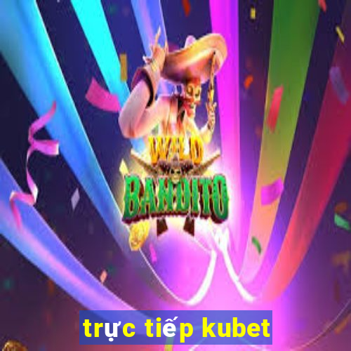 trực tiếp kubet