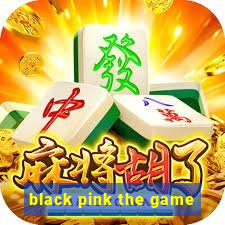 black pink the game