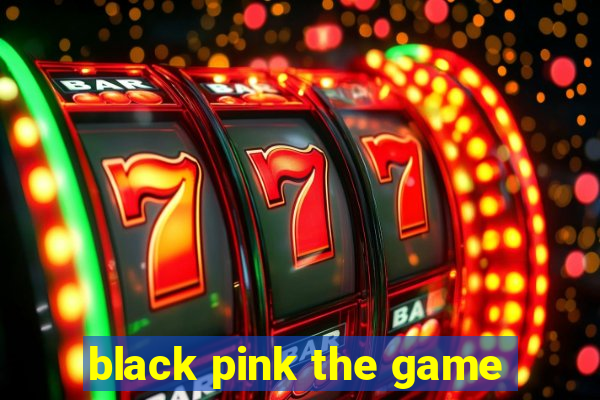 black pink the game