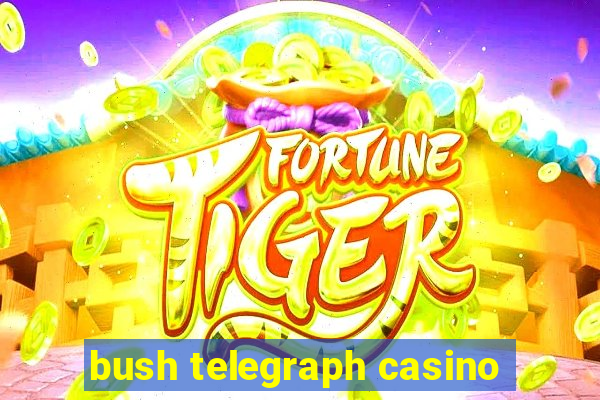 bush telegraph casino