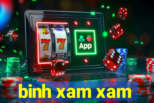 binh xam xam