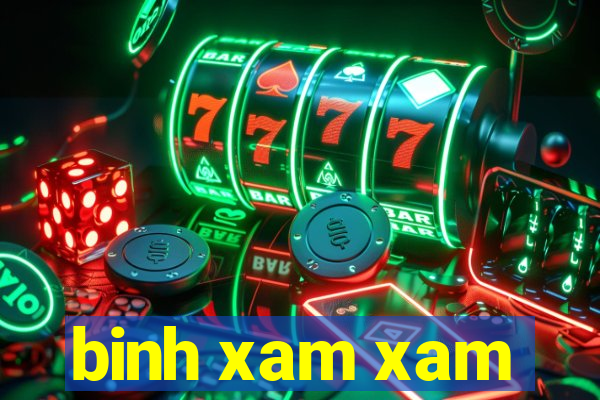 binh xam xam