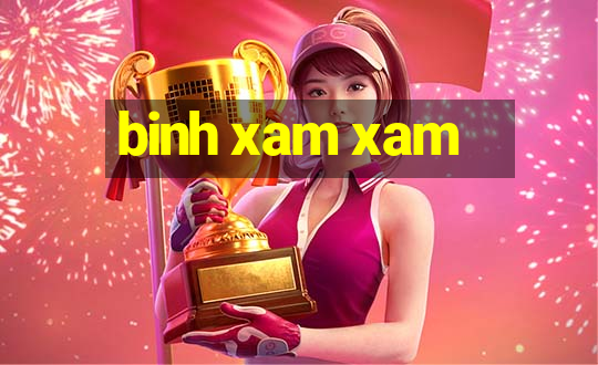 binh xam xam