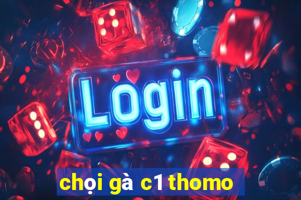 chọi gà c1 thomo