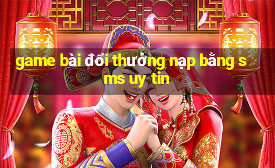 game bài đổi thưởng nạp bằng sms uy tin