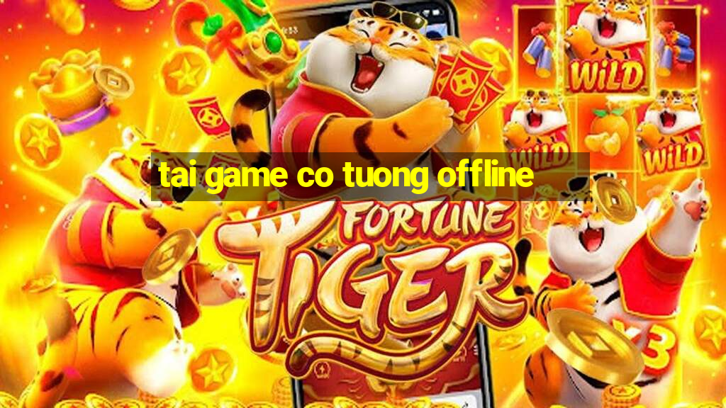 tai game co tuong offline