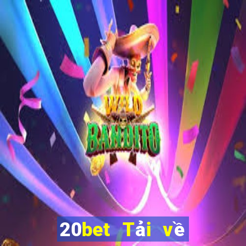 20bet Tải về trang webBò xổ số