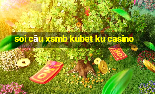 soi câu xsmb kubet ku casino