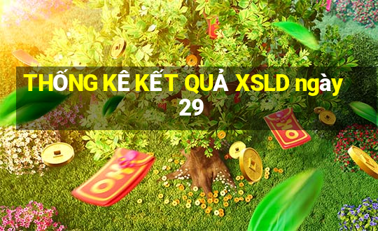 THỐNG KÊ KẾT QUẢ XSLD ngày 29