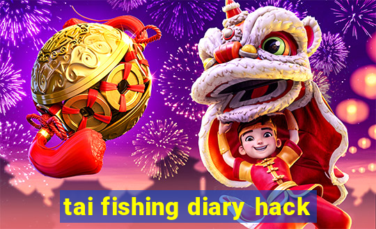 tai fishing diary hack