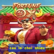 cau lo choi nhieu hom nay