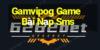 Gamvipog Game Bài Nạp Sms