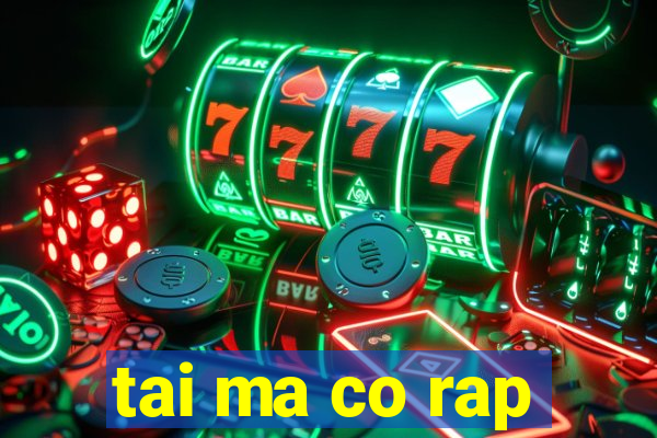 tai ma co rap