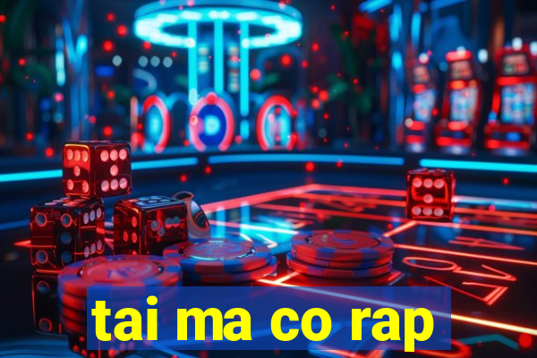 tai ma co rap