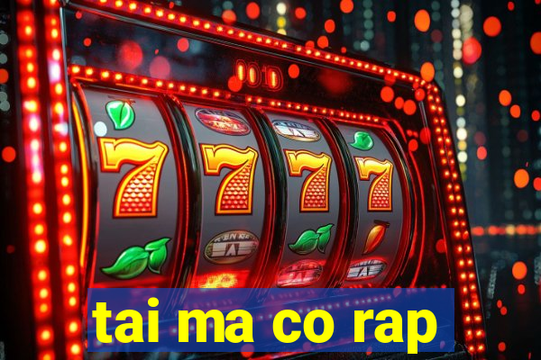 tai ma co rap