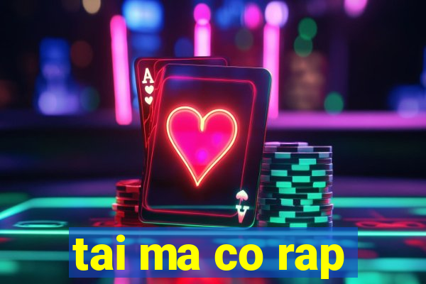 tai ma co rap