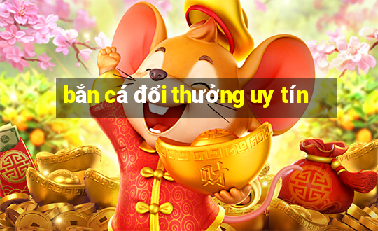 bắn cá đổi thưởng uy tín