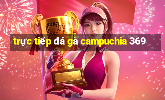 trực tiếp đá gà campuchia 369