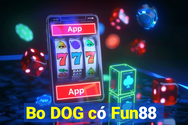 Bo DOG có Fun88