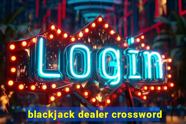 blackjack dealer crossword