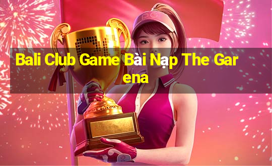 Bali Club Game Bài Nạp The Garena