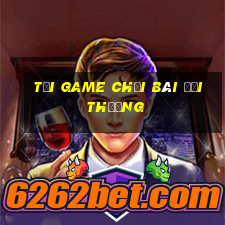 tải game chơi bài đổi thưởng