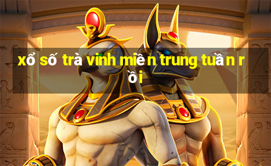 xổ số trà vinh miền trung tuần rồi