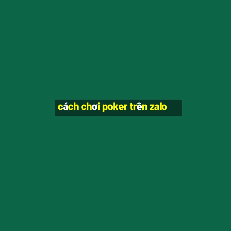 cách chơi poker trên zalo