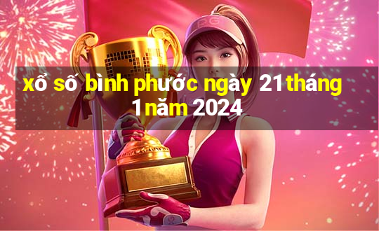 xổ số bình phước ngày 21 tháng 1 năm 2024