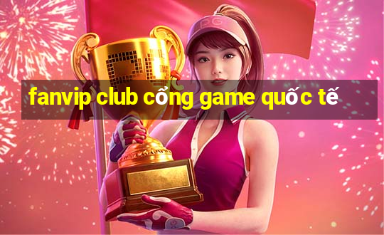 fanvip club cong game quoc te