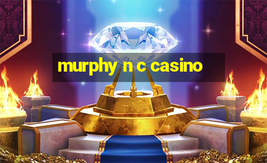 murphy n c casino