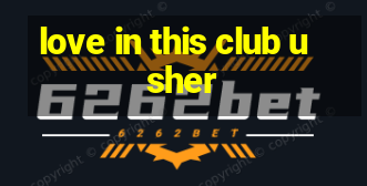 love in this club usher