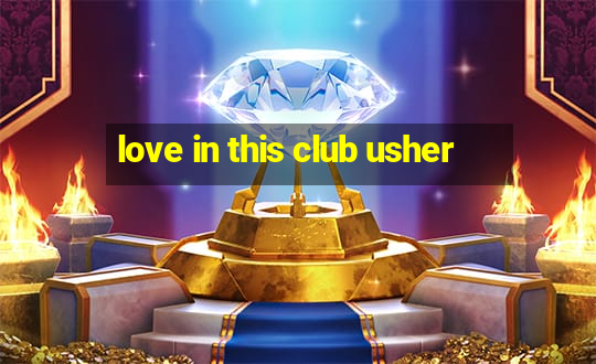 love in this club usher