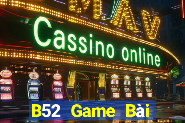 B52 Game Bài Online Chơi Cùng Bạn Bè